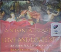 Love and Louis XIV written by Antonia Fraser performed by Patricia Hodge on Audio CD (Abridged)
